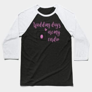 Wedding Days are my cardio Baseball T-Shirt